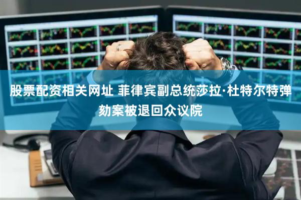 股票配资相关网址 菲律宾副总统莎拉·杜特尔特弹劾案被退回众议院