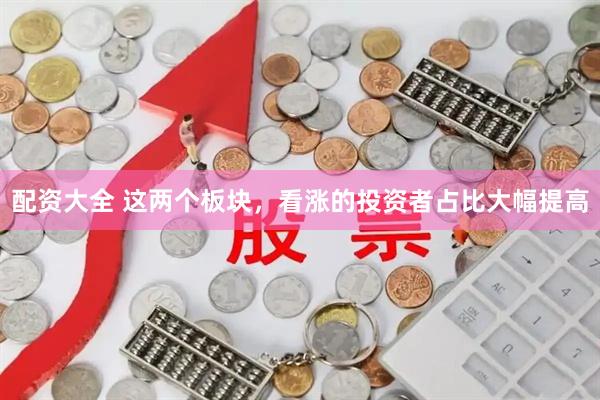 配资大全 这两个板块，看涨的投资者占比大幅提高