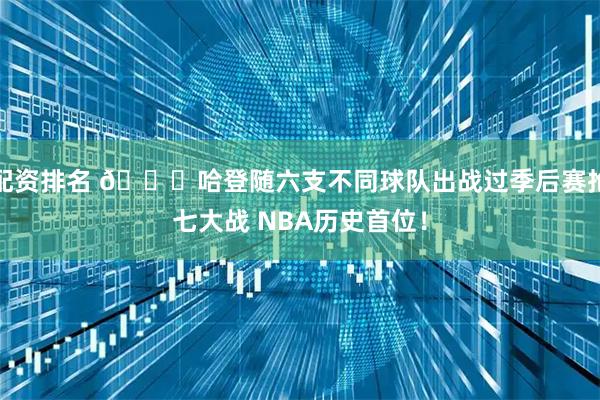 配资排名 👀哈登随六支不同球队出战过季后赛抢七大战 NBA历史首位！