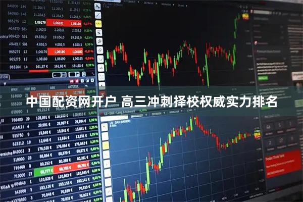 中国配资网开户 高三冲刺择校权威实力排名